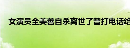 女演员全美善自杀离世了曾打电话给家人