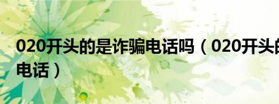 020开头的是诈骗电话吗（020开头的是什么电话）