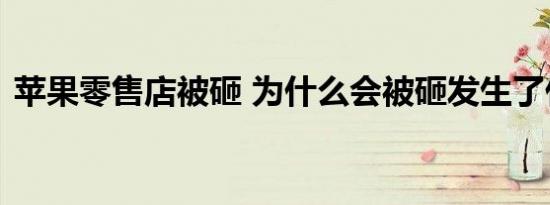 苹果零售店被砸 为什么会被砸发生了什么事