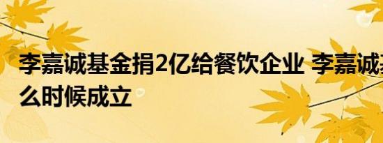 李嘉诚基金捐2亿给餐饮企业 李嘉诚基金会什么时候成立
