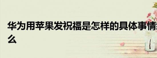 华为用苹果发祝福是怎样的具体事情经过是什么
