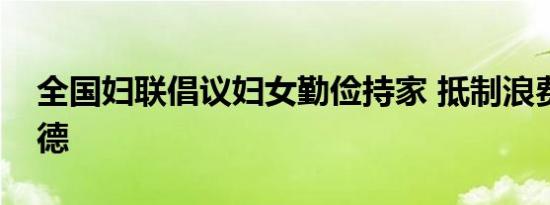全国妇联倡议妇女勤俭持家 抵制浪费传承美德