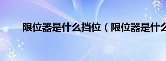 限位器是什么挡位（限位器是什么）