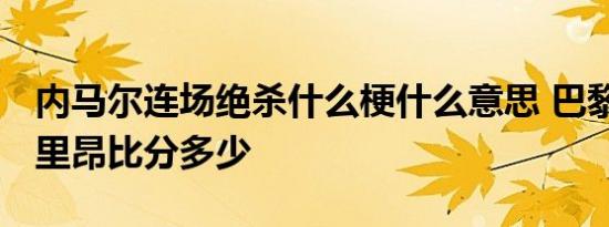 内马尔连场绝杀什么梗什么意思 巴黎VS力克里昂比分多少
