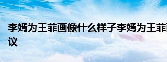 李嫣为王菲画像什么样子李嫣为王菲画像引热议