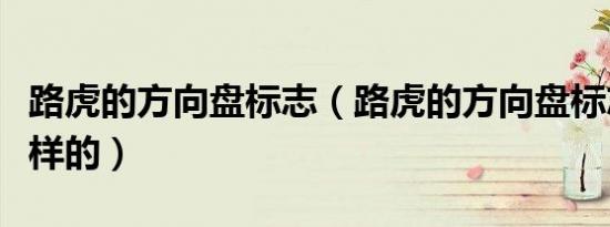 路虎的方向盘标志（路虎的方向盘标志是什么样的）