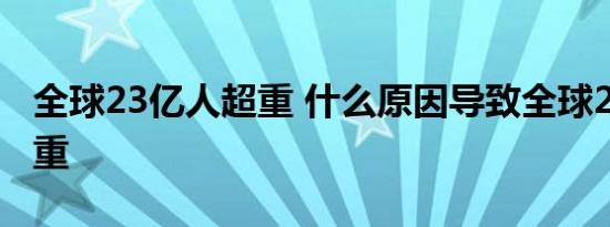全球23亿人超重 什么原因导致全球23亿人超重