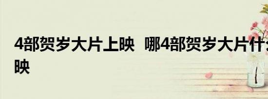 4部贺岁大片上映 哪4部贺岁大片什么时间上映