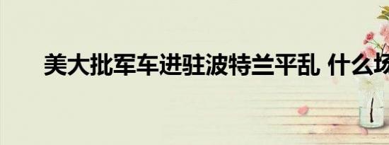 美大批军车进驻波特兰平乱 什么场面