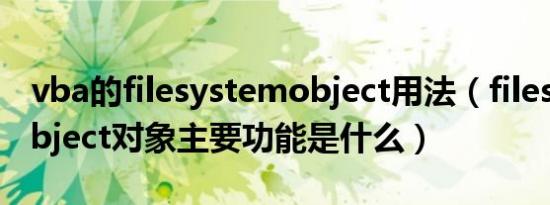 vba的filesystemobject用法（filesystemobject对象主要功能是什么）
