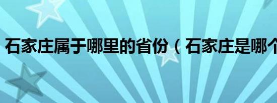 石家庄属于哪里的省份（石家庄是哪个省份）