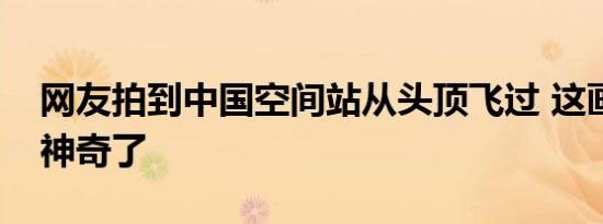 网友拍到中国空间站从头顶飞过 这画面也太神奇了