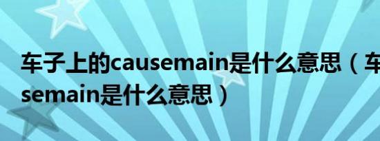 车子上的causemain是什么意思（车上的crusemain是什么意思）