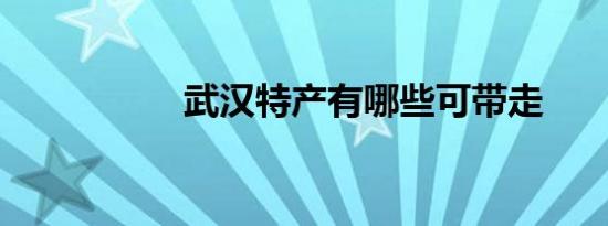 武汉特产有哪些可带走