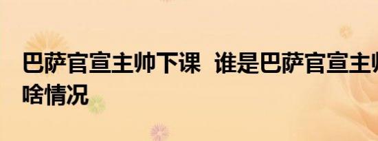 巴萨官宣主帅下课 谁是巴萨官宣主帅下课是啥情况