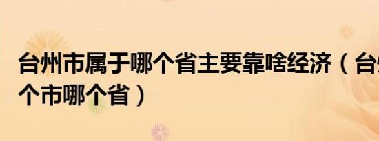 台州市属于哪个省主要靠啥经济（台州属于哪个市哪个省）