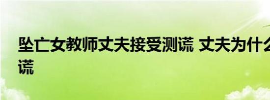 坠亡女教师丈夫接受测谎 丈夫为什么接受测谎