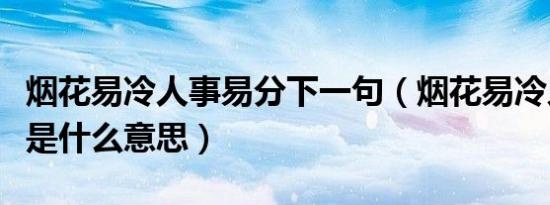 烟花易冷人事易分下一句（烟花易冷人世易分是什么意思）