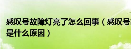 感叹号故障灯亮了怎么回事（感叹号故障灯亮是什么原因）