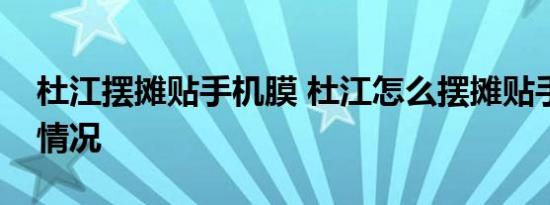 杜江摆摊贴手机膜 杜江怎么摆摊贴手机膜啥情况