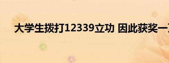 大学生拨打12339立功 因此获奖一万元