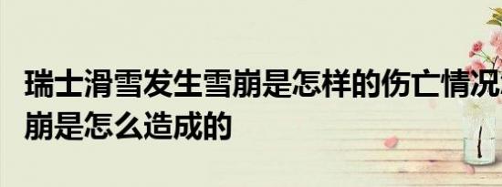 瑞士滑雪发生雪崩是怎样的伤亡情况怎么样雪崩是怎么造成的
