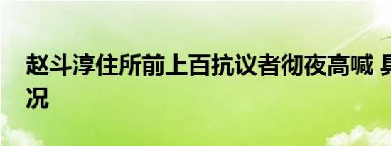 赵斗淳住所前上百抗议者彻夜高喊 具体啥情况
