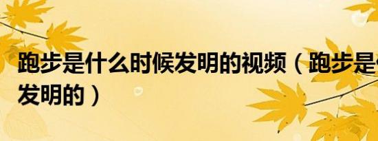 跑步是什么时候发明的视频（跑步是什么时候发明的）