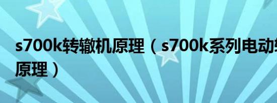 s700k转辙机原理（s700k系列电动转辙机的原理）