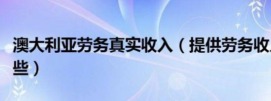 澳大利亚劳务真实收入（提供劳务收入包括哪些）
