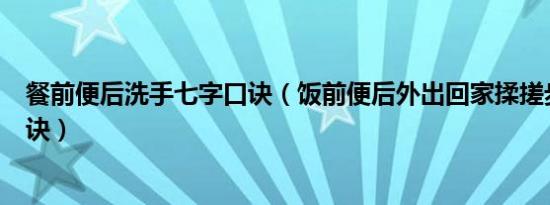 餐前便后洗手七字口诀（饭前便后外出回家揉搓步骤七字口诀）