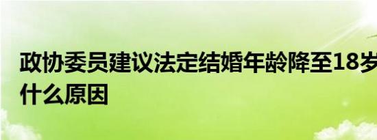 政协委员建议法定结婚年龄降至18岁 具体是什么原因
