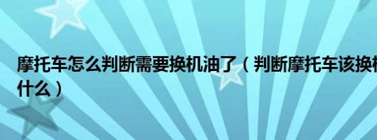摩托车怎么判断需要换机油了（判断摩托车该换机油方法是什么）