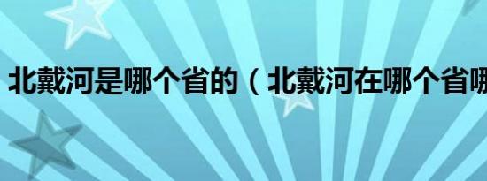 北戴河是哪个省的（北戴河在哪个省哪个市）
