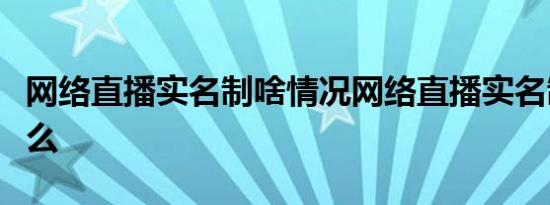 网络直播实名制啥情况网络直播实名制是为什么