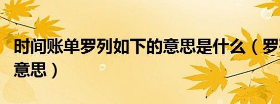 时间账单罗列如下的意思是什么（罗列如下的意思）