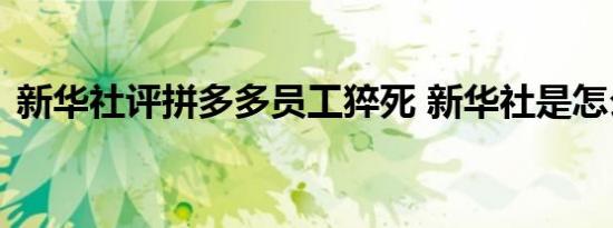 新华社评拼多多员工猝死 新华社是怎么说的