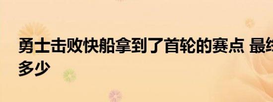 勇士击败快船拿到了首轮的赛点 最终比分是多少