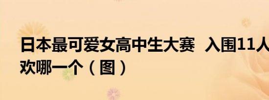 日本最可爱女高中生大赛 入围11人 你最喜欢哪一个（图）