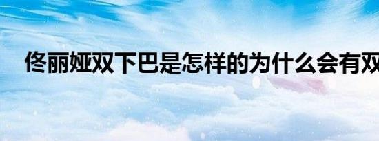 佟丽娅双下巴是怎样的为什么会有双下巴