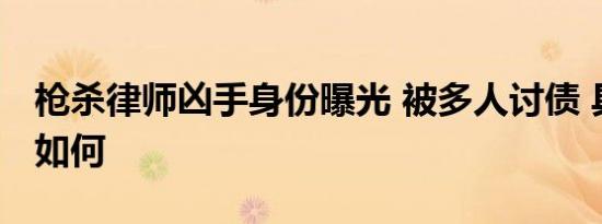 枪杀律师凶手身份曝光 被多人讨债 具体情况如何