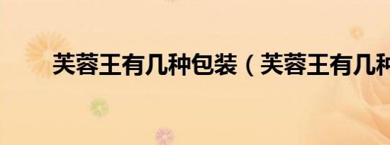 芙蓉王有几种包装（芙蓉王有几种）