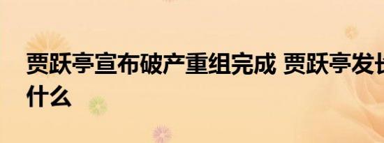 贾跃亭宣布破产重组完成 贾跃亭发长文说了什么