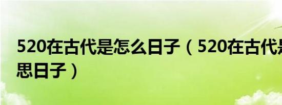520在古代是怎么日子（520在古代是什么意思日子）