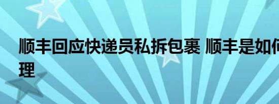 顺丰回应快递员私拆包裹 顺丰是如何回应处理