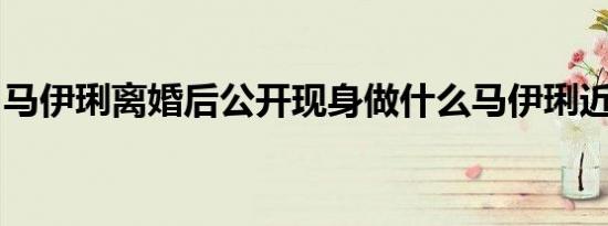 马伊琍离婚后公开现身做什么马伊琍近况如何