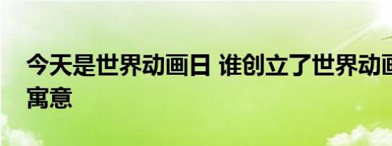 今天是世界动画日 谁创立了世界动画日有啥寓意