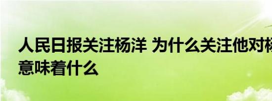 人民日报关注杨洋 为什么关注他对杨洋来说意味着什么