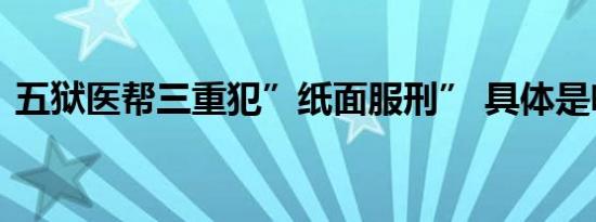 五狱医帮三重犯”纸面服刑” 具体是啥情况