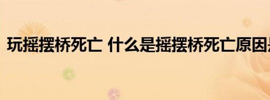 玩摇摆桥死亡 什么是摇摆桥死亡原因是什么